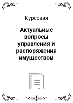 Курсовая: Актуальные вопросы управления и распоряжения имуществом железнодорожного транспорта