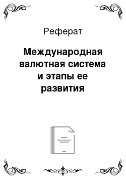 Реферат: Международная валютная система и этапы ее развития