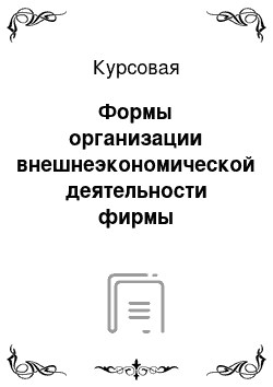 Курсовая: Формы организации внешнеэкономической деятельности фирмы (предприятия)