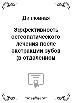 Дипломная: Эффективность остеопатического лечения после экстракции зубов (в отдаленном периоде)