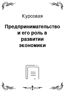 Курсовая: Предпринимательство и его роль в развитии экономики