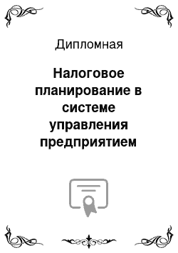 Дипломная: Налоговое планирование в системе управления предприятием