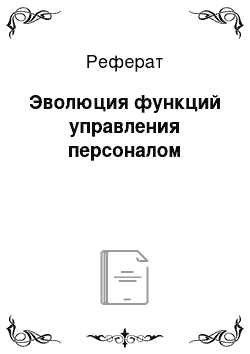 Реферат: Эволюция функций управления персоналом