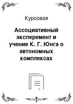 Курсовая: Ассоциативный эксперемент и учение К. Г. Юнга о автономных комплексах