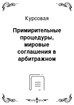 Курсовая: Примирительные процедуры, мировые соглашения в арбитражном процессе