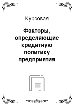 Курсовая: Факторы, определяющие кредитную политику предприятия