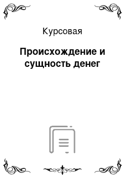 Курсовая: Происхождение и сущность денег