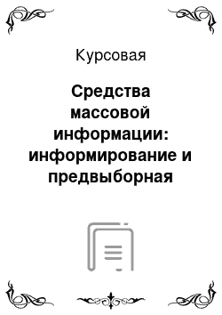 Курсовая: Средства массовой информации: информирование и предвыборная агитация (законодательные дозволения и запреты)