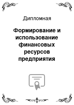 Дипломная: Формирование и использование финансовых ресурсов предприятия