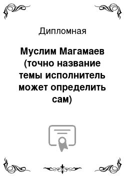 Дипломная: Муслим Магамаев (точно название темы исполнитель может определить сам)
