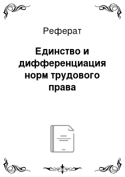 Реферат: Единство и дифференциация норм трудового права