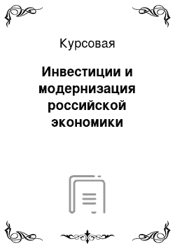 Курсовая: Инвестиции и модернизация российской экономики