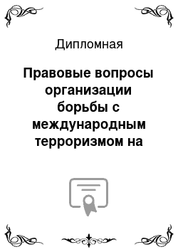 Дипломная: Правовые вопросы организации борьбы с международным терроризмом на современном этапе