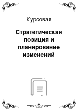 Курсовая: Стратегическая позиция и планирование изменений