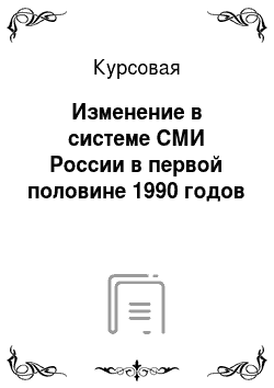 Курсовая: Изменение в системе СМИ России в первой половине 1990 годов