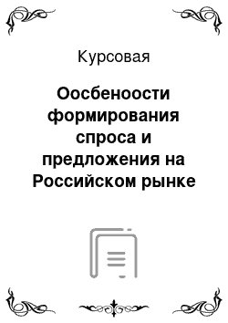 Курсовая: Оосбеноости формирования спроса и предложения на Российском рынке труда