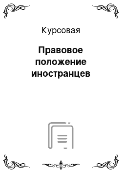 Курсовая: Правовое положение иностранцев