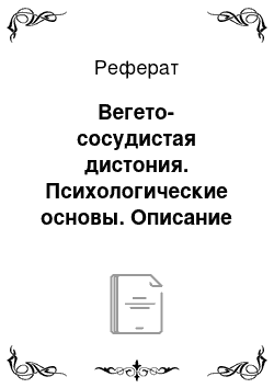 Реферат: Вегето-сосудистая дистония. Психологические основы. Описание болезни. Способы ее лечения. Наиболее подробно рассмотреть психотерапию при этом заболевании