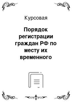 Курсовая: Порядок регистрации граждан РФ по месту их временного пребывания и постоянного проживания