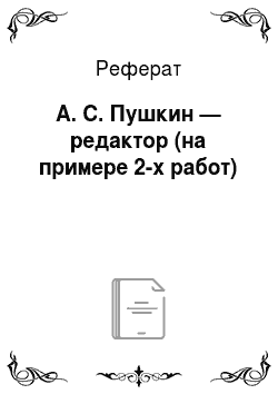 Реферат: А. С. Пушкин — редактор (на примере 2-х работ)
