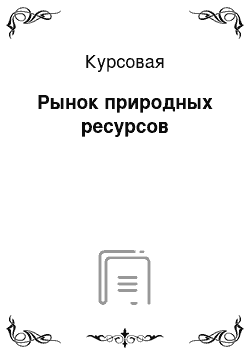 Курсовая: Рынок природных ресурсов