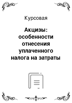 Курсовая: Акцизы: особенности отнесения уплаченного налога на затраты