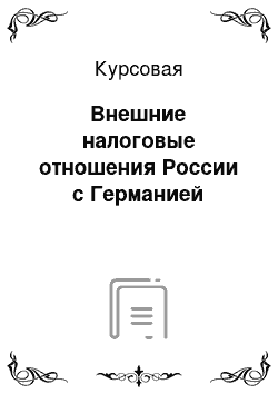 Курсовая: Внешние налоговые отношения России с Германией