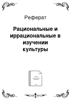 Реферат: Рациональные и иррациональные в изучении культуры