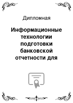 Дипломная: Информационные технологии подготовки банковской отчетности для центрально банка РФ