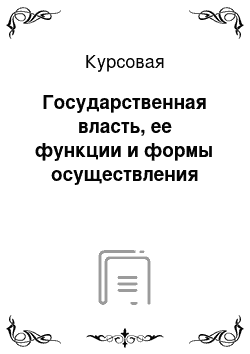 Курсовая: Государственная власть, ее функции и формы осуществления