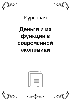 Курсовая: Деньги и их функции в современной экономики