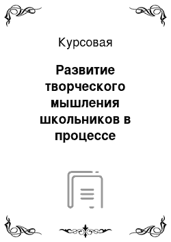 Курсовая: Развитие творческого мышления школьников в процессе обучения