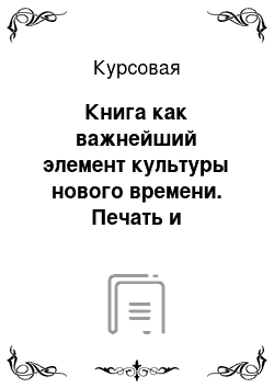 Курсовая: Книга как важнейший элемент культуры нового времени. Печать и образованное общество XVIII века