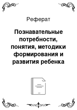 Реферат: Познавательные потребности, понятия, методики формирования и развития ребенка дошкольного возраста