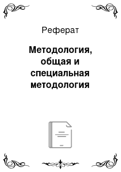 Реферат: Методология, общая и специальная методология