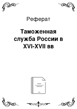 Реферат: Таможенная служба России в XVI-XVII вв