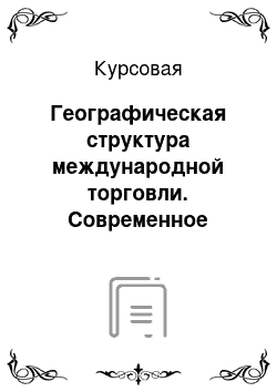 Курсовая: Географическая структура международной торговли. Современное состояние и динамика развития