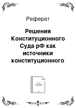 Реферат: Решения Конституционного Суда рФ как источники конституционного права РФ