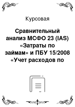 Курсовая: Сравнительный анализ МСФО 23 (IAS) «Затраты по займам» и ПБУ 15/2008 «Учет расходов по займам и кредитам»