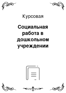 Курсовая: Социальная работа в дошкольном учреждении