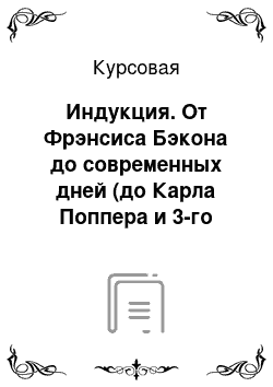 Курсовая: Индукция. От Фрэнсиса Бэкона до современных дней (до Карла Поппера и 3-го позитивизма)