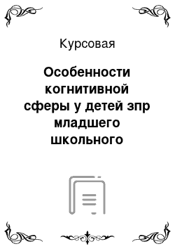 Курсовая: Особенности когнитивной сферы у детей зпр младшего школьного возраста