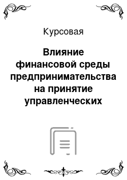 Курсовая: Влияние финансовой среды предпринимательства на принятие управленческих решений в компании