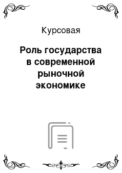 Курсовая: Роль государства в современной рыночной экономике