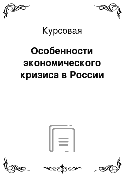 Курсовая: Особенности экономического кризиса в России