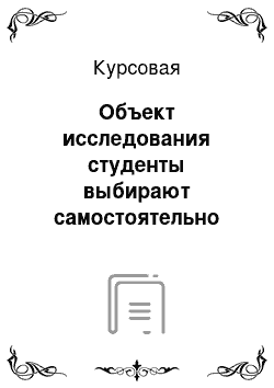 Курсовая: Объект исследования студенты выбирают самостоятельно