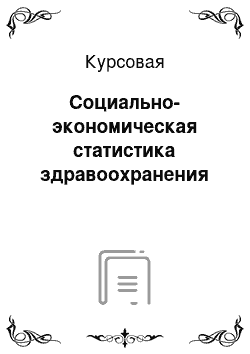 Курсовая: Социально-экономическая статистика здравоохранения