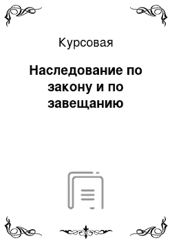 Курсовая: Наследование по закону и по завещанию