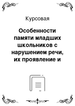 Курсовая: Особенности памяти младших школьников с нарушением речи, их проявление и развитие в процессе обучения. Психологическая коррекция памяти младших школьников