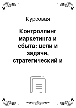 Курсовая: Контроллинг маркетинга и сбыта: цели и задачи, стратегический и оперативный контроллинг маркетинга и сбыта